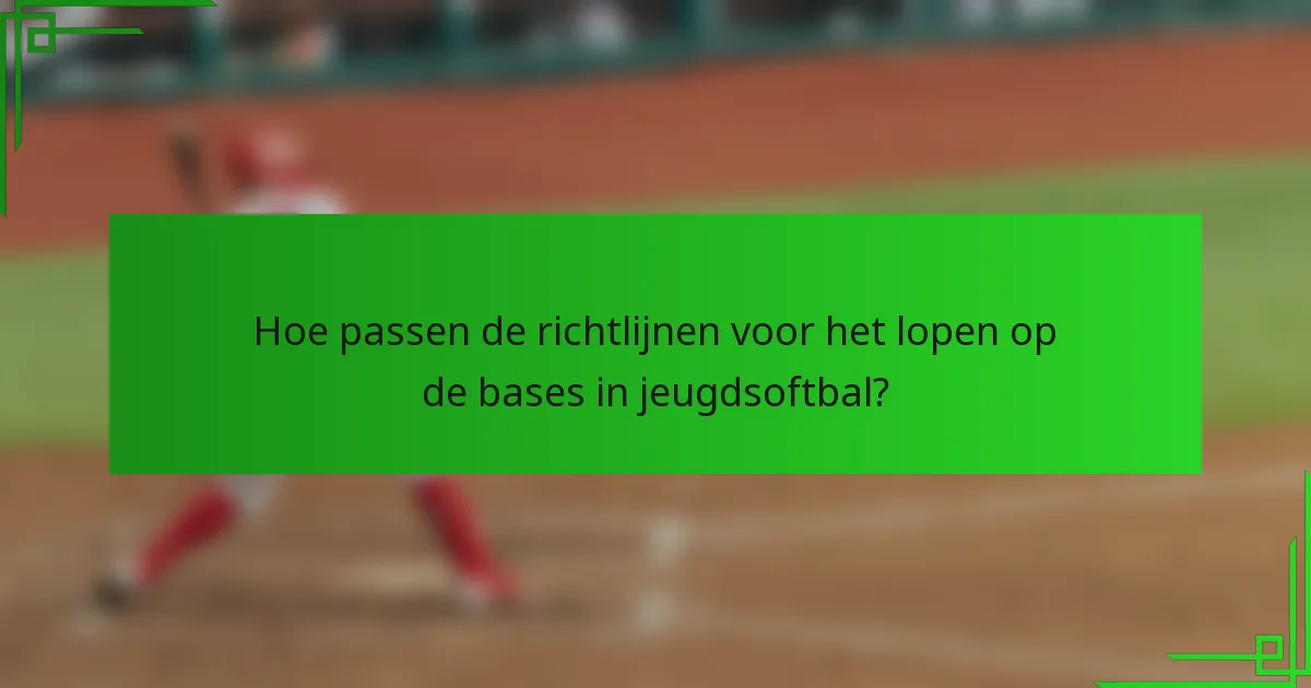 Hoe passen de richtlijnen voor het lopen op de bases in jeugdsoftbal?