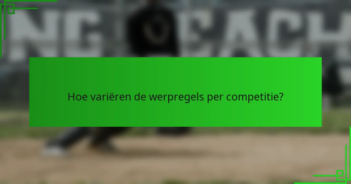 Hoe variëren de werpregels per competitie?