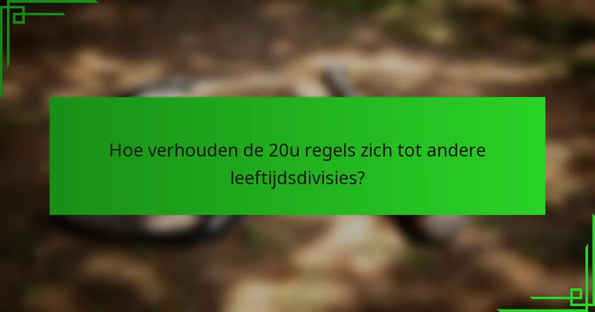 Hoe verhouden de 20u regels zich tot andere leeftijdsdivisies?