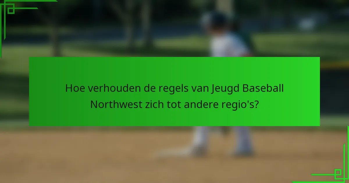 Hoe verhouden de regels van Jeugd Baseball Northwest zich tot andere regio's?