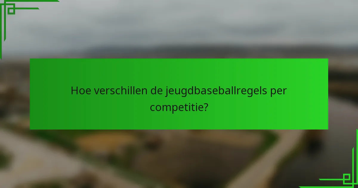 Hoe verschillen de jeugdbaseballregels per competitie?