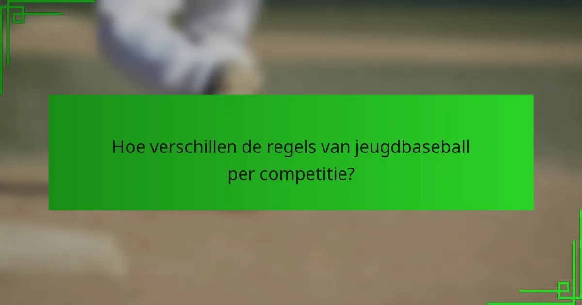 Hoe verschillen de regels van jeugdbaseball per competitie?
