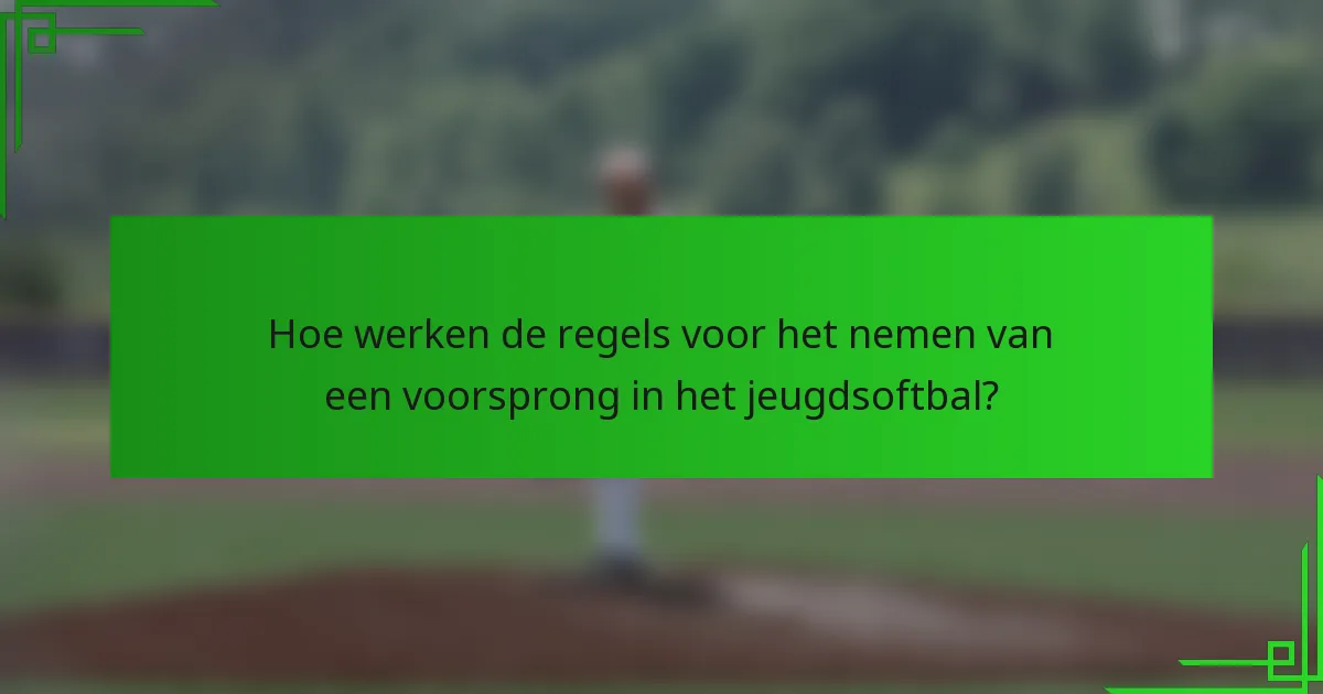 Hoe werken de regels voor het nemen van een voorsprong in het jeugdsoftbal?