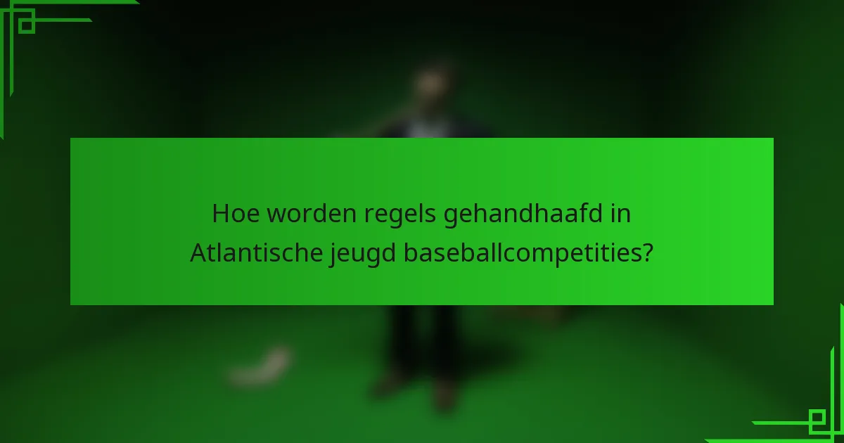 Hoe worden regels gehandhaafd in Atlantische jeugd baseballcompetities?