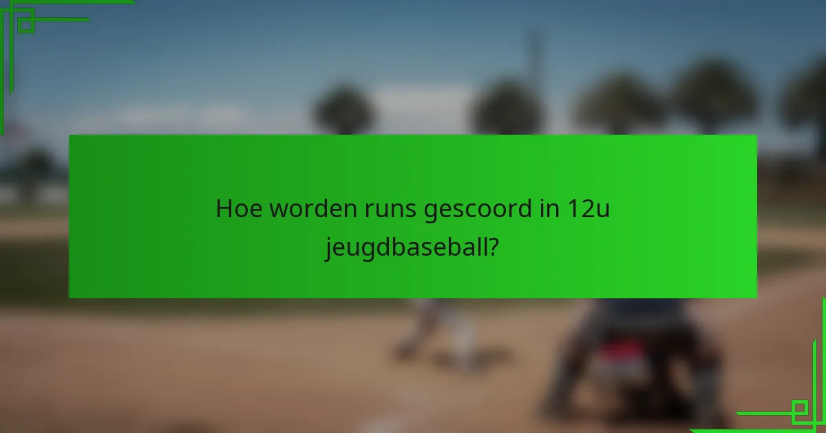 Hoe worden runs gescoord in 12u jeugdbaseball?