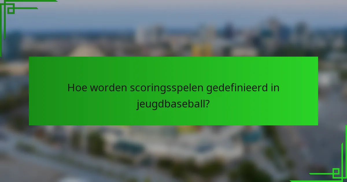 Hoe worden scoringsspelen gedefinieerd in jeugdbaseball?