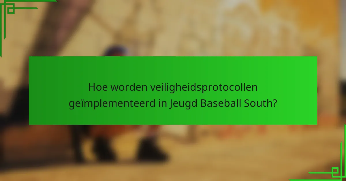 Hoe worden veiligheidsprotocollen geïmplementeerd in Jeugd Baseball South?