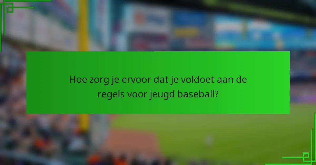 Hoe zorg je ervoor dat je voldoet aan de regels voor jeugd baseball?