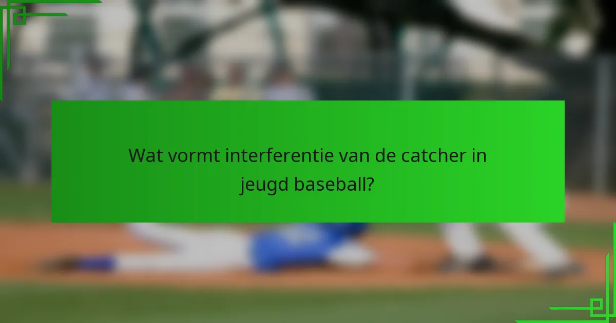 Wat vormt interferentie van de catcher in jeugd baseball?