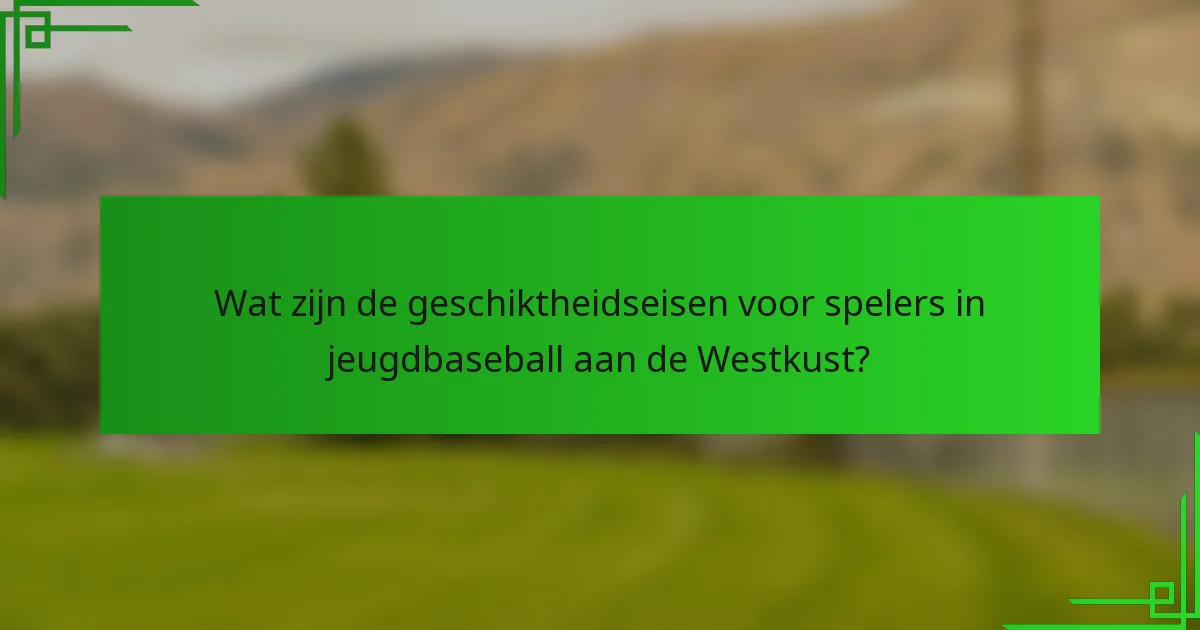 Wat zijn de geschiktheidseisen voor spelers in jeugdbaseball aan de Westkust?