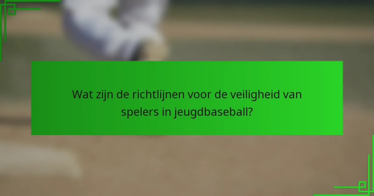 Wat zijn de richtlijnen voor de veiligheid van spelers in jeugdbaseball?