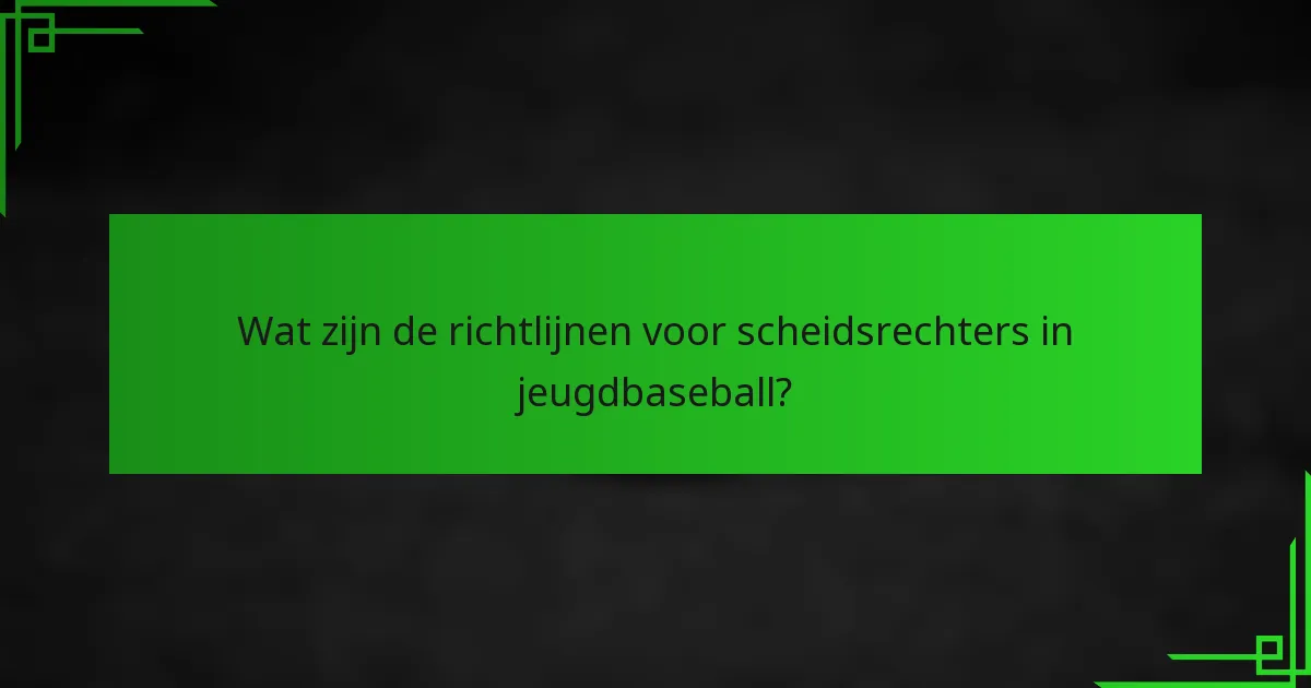 Wat zijn de richtlijnen voor scheidsrechters in jeugdbaseball?