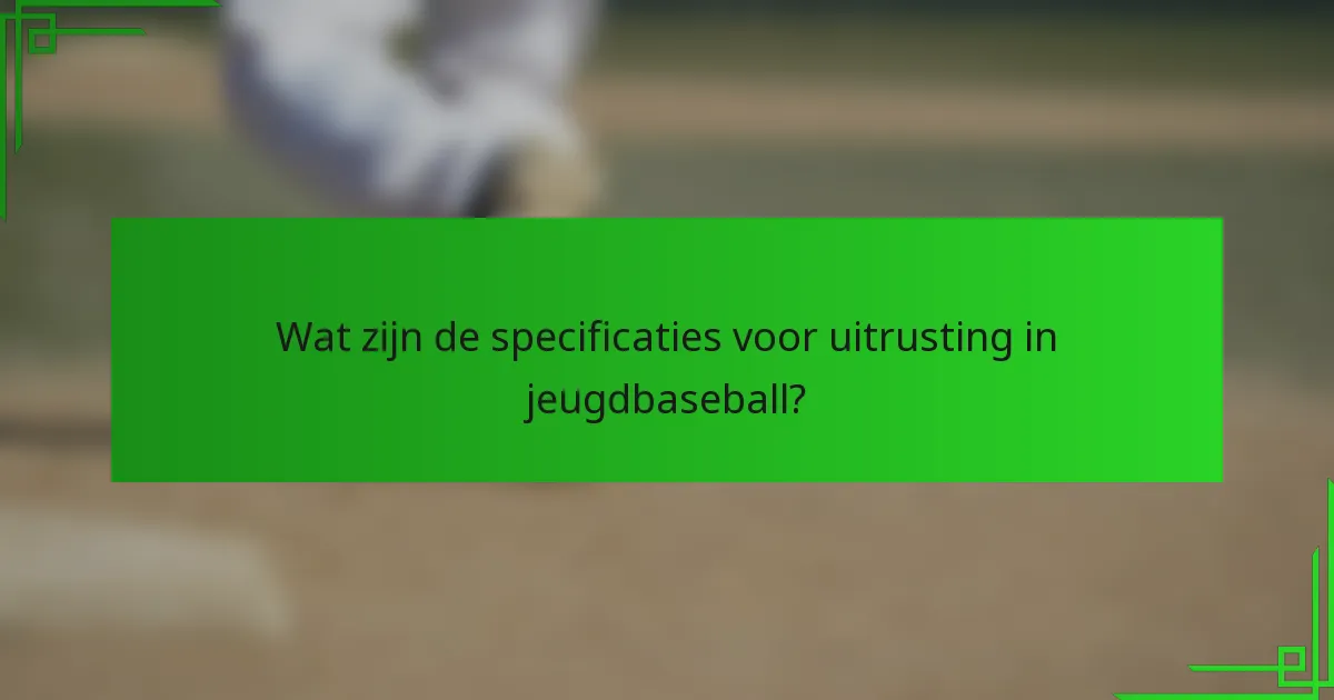 Wat zijn de specificaties voor uitrusting in jeugdbaseball?