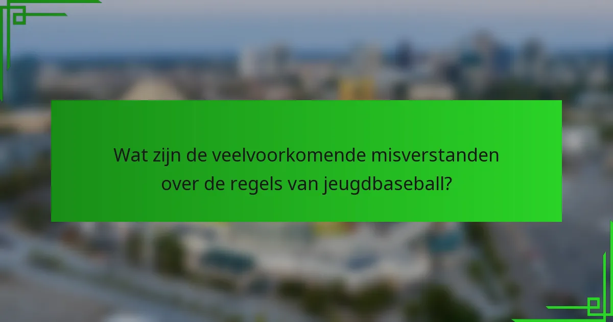 Wat zijn de veelvoorkomende misverstanden over de regels van jeugdbaseball?
