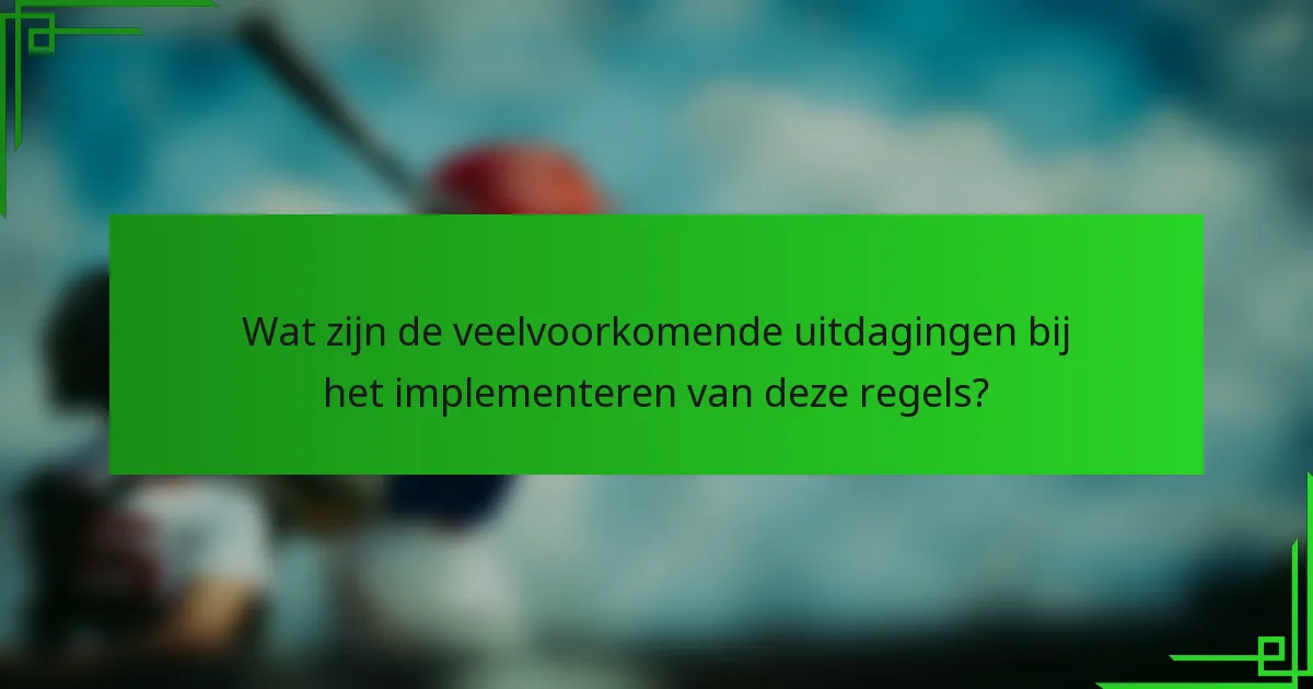Wat zijn de veelvoorkomende uitdagingen bij het implementeren van deze regels?