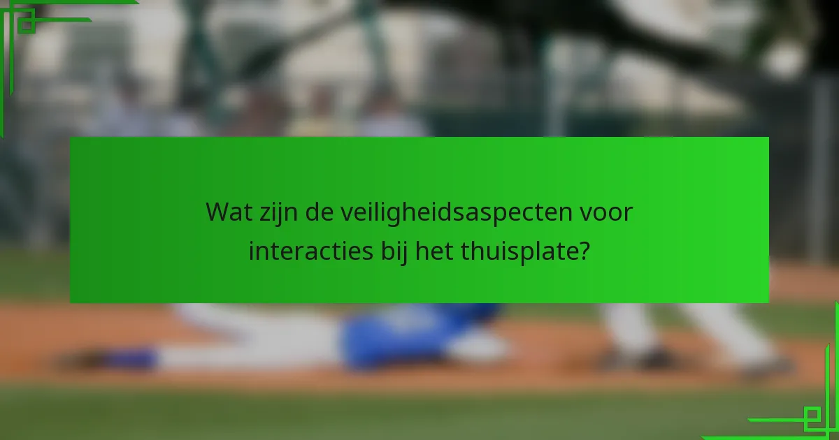 Wat zijn de veiligheidsaspecten voor interacties bij het thuisplate?