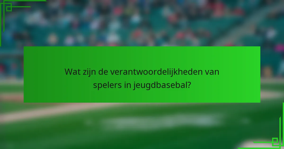Wat zijn de verantwoordelijkheden van spelers in jeugdbasebal?