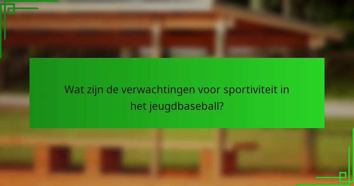 Wat zijn de verwachtingen voor sportiviteit in het jeugdbaseball?