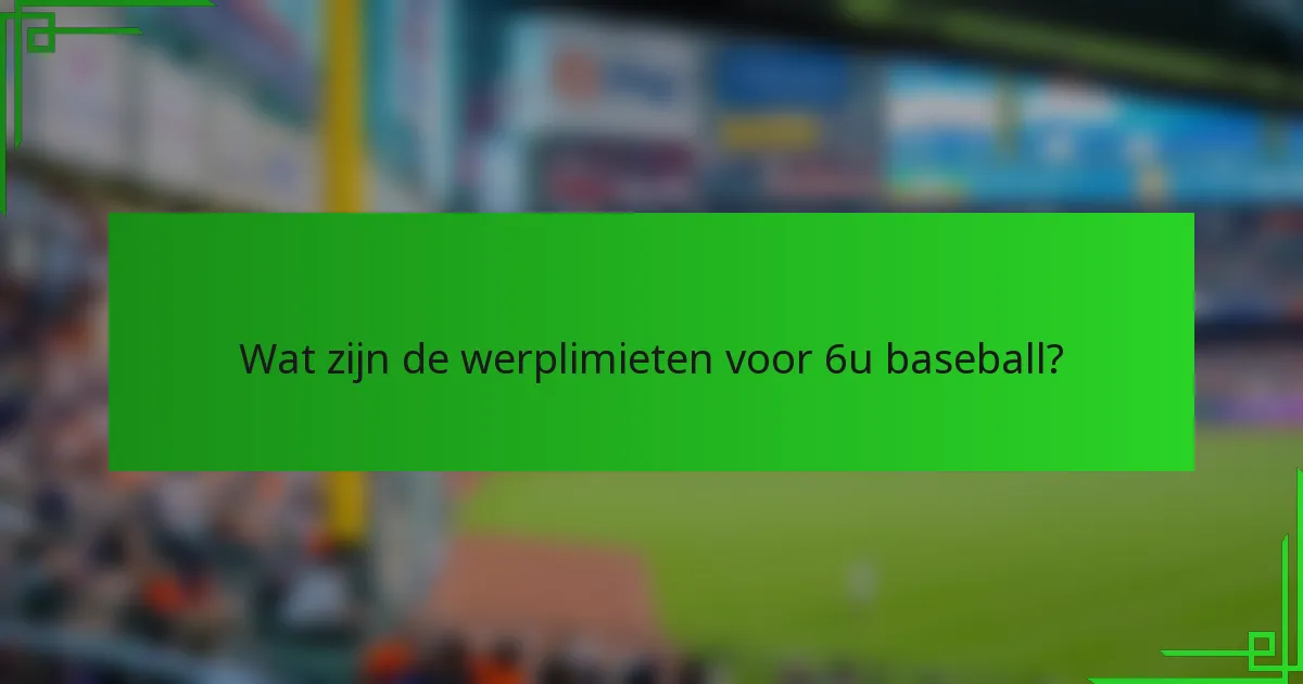 Wat zijn de werplimieten voor 6u baseball?
