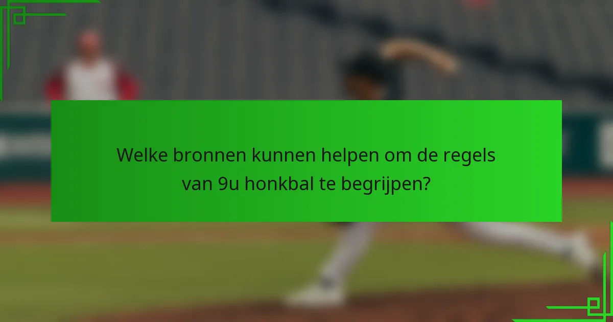 Welke bronnen kunnen helpen om de regels van 9u honkbal te begrijpen?