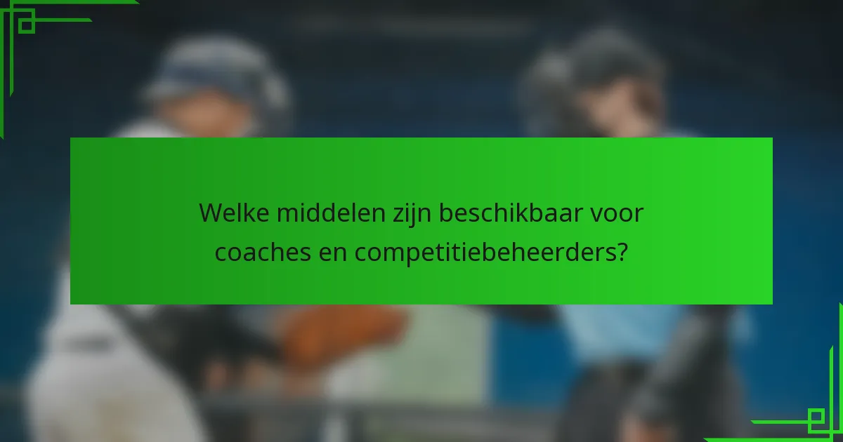 Welke middelen zijn beschikbaar voor coaches en competitiebeheerders?