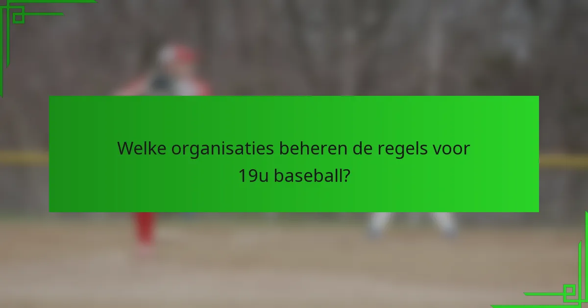 Welke organisaties beheren de regels voor 19u baseball?