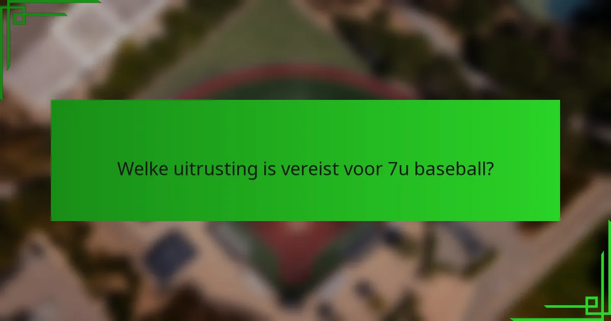 Welke uitrusting is vereist voor 7u baseball?
