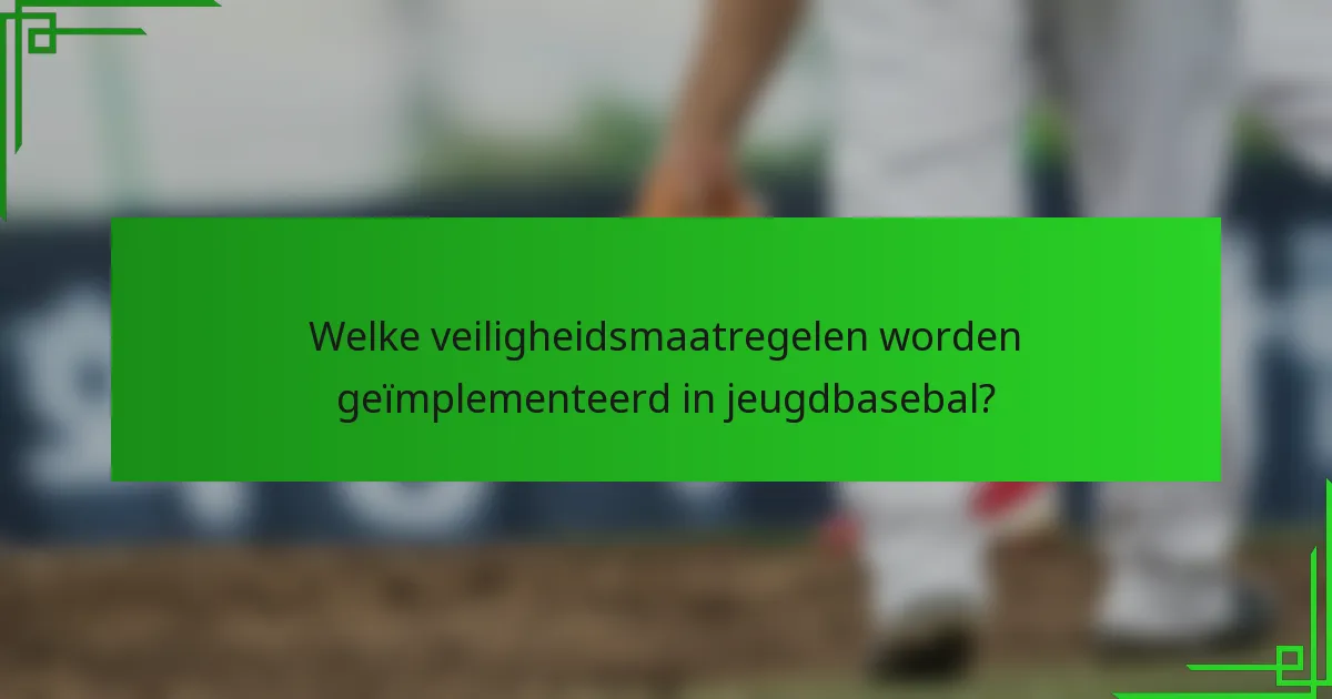 Welke veiligheidsmaatregelen worden geïmplementeerd in jeugdbasebal?