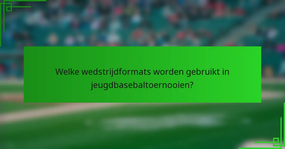 Welke wedstrijdformats worden gebruikt in jeugdbasebaltoernooien?