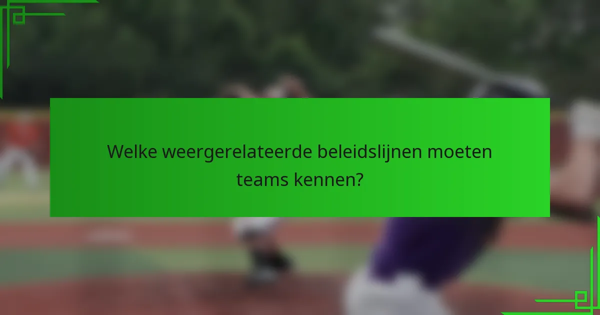 Welke weergerelateerde beleidslijnen moeten teams kennen?